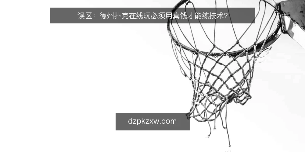 误区：德州扑克在线玩必须用真钱才能练技术？ — 误区：玩德州扑克在线玩一定要真钱才有效？ 配图