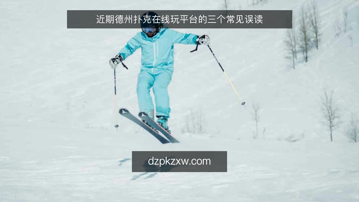 近期德州扑克在线玩平台的三个常见误读